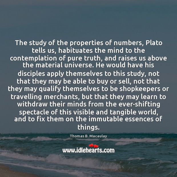 The study of the properties of numbers, Plato tells us, habituates the Image