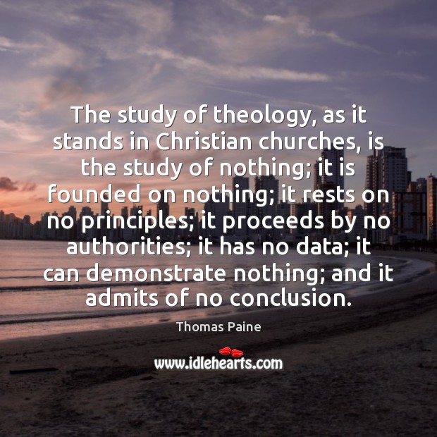 The study of theology, as it stands in Christian churches, is the Thomas Paine Picture Quote