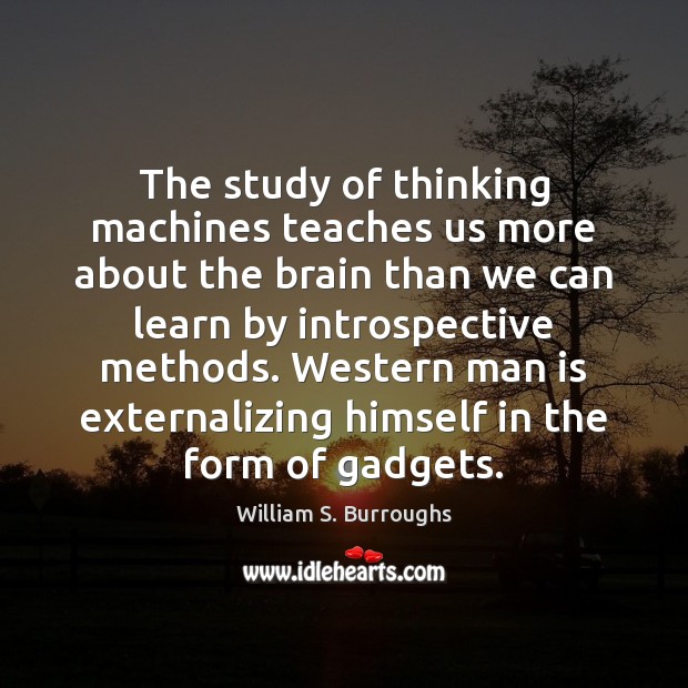 The study of thinking machines teaches us more about the brain than William S. Burroughs Picture Quote