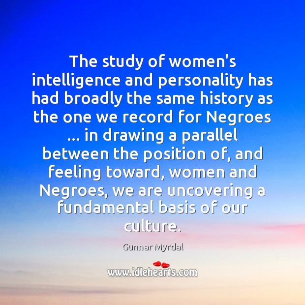 The study of women’s intelligence and personality has had broadly the same Gunnar Myrdal Picture Quote