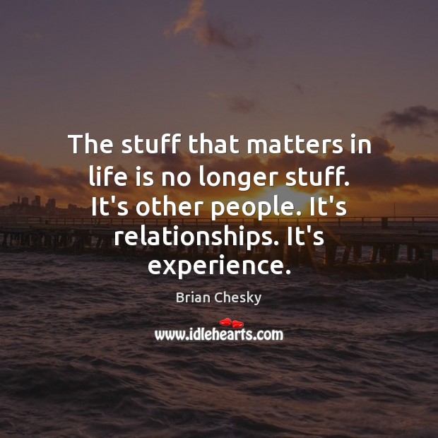 The stuff that matters in life is no longer stuff. It’s other Brian Chesky Picture Quote