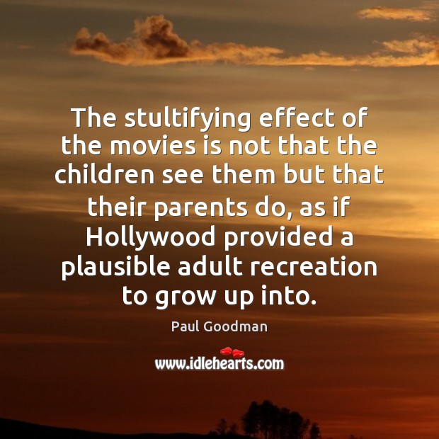 The stultifying effect of the movies is not that the children see Image
