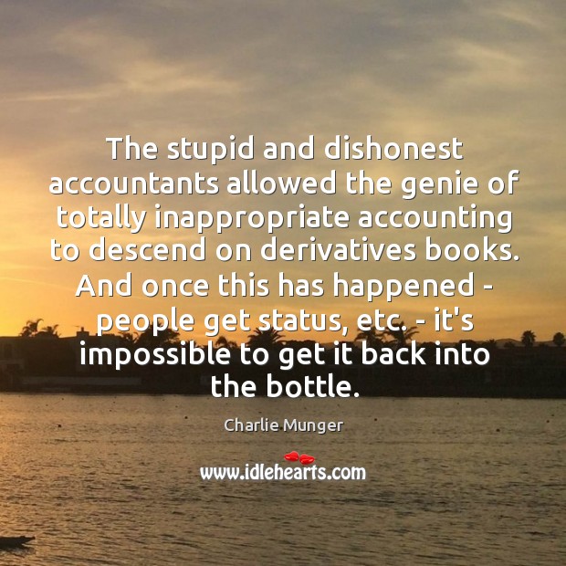 The stupid and dishonest accountants allowed the genie of totally inappropriate accounting Charlie Munger Picture Quote