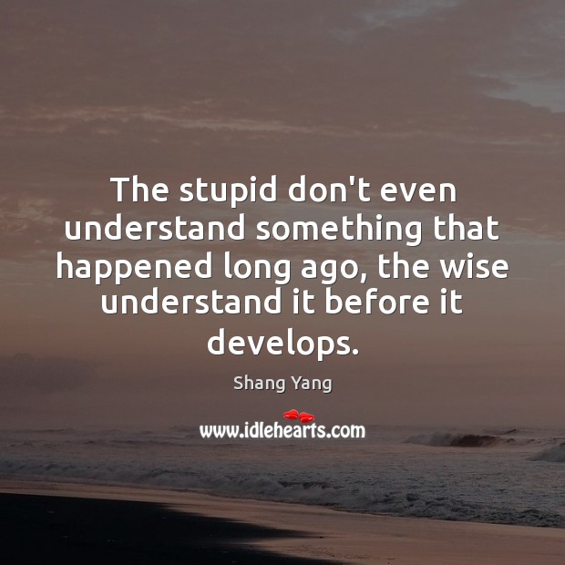 The stupid don’t even understand something that happened long ago, the wise Shang Yang Picture Quote