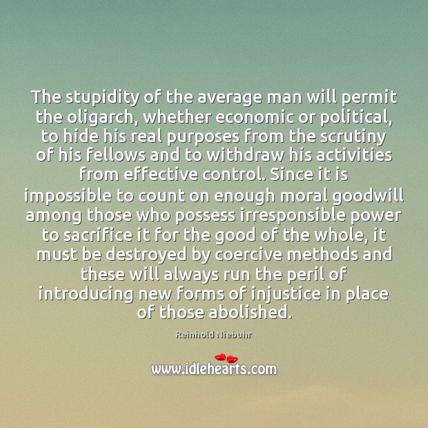 The stupidity of the average man will permit the oligarch, whether economic Reinhold Niebuhr Picture Quote