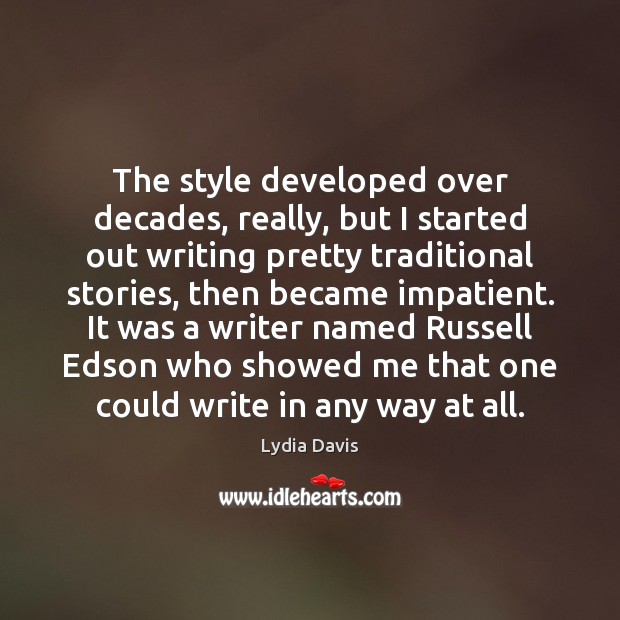 The style developed over decades, really, but I started out writing pretty Lydia Davis Picture Quote