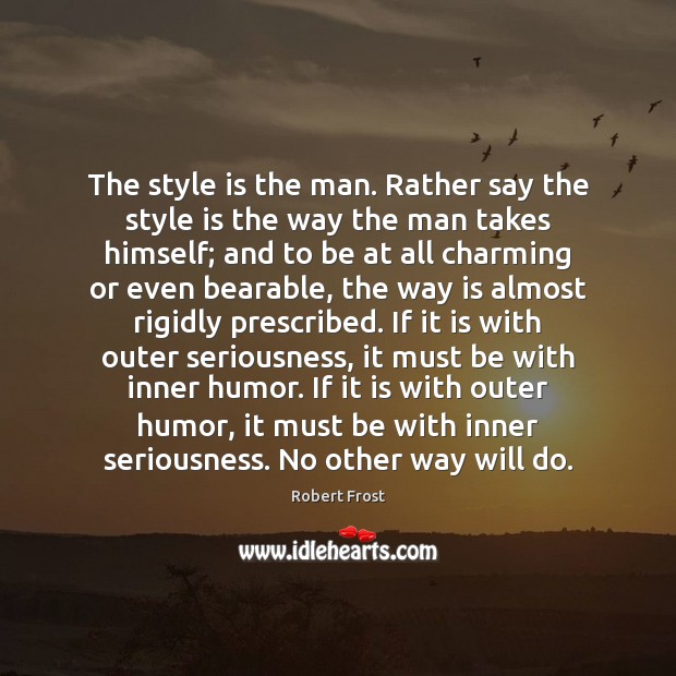 The style is the man. Rather say the style is the way Robert Frost Picture Quote