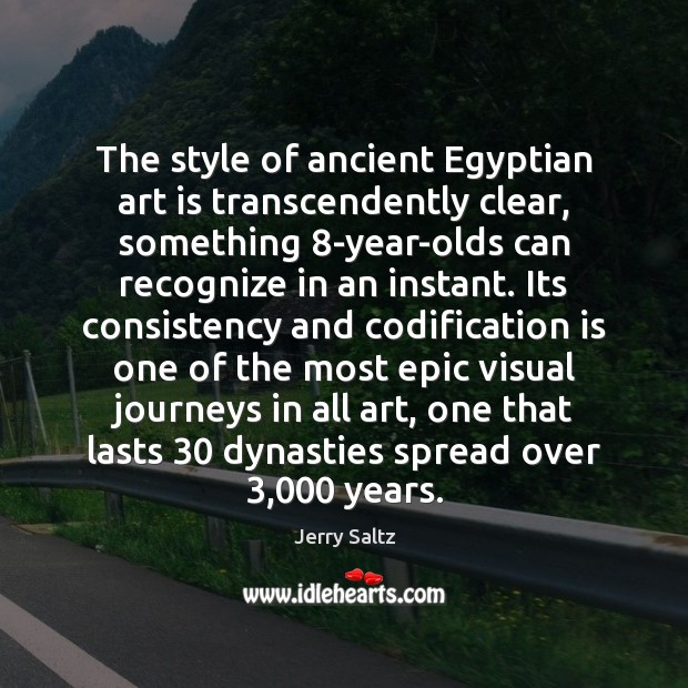 The style of ancient Egyptian art is transcendently clear, something 8-year-olds can Jerry Saltz Picture Quote