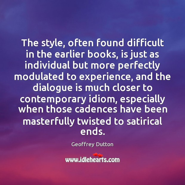 The style, often found difficult in the earlier books, is just as Geoffrey Dutton Picture Quote