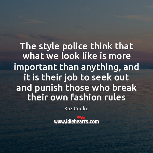 The style police think that what we look like is more important Kaz Cooke Picture Quote