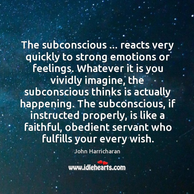 The subconscious … reacts very quickly to strong emotions or feelings. Whatever it Faithful Quotes Image