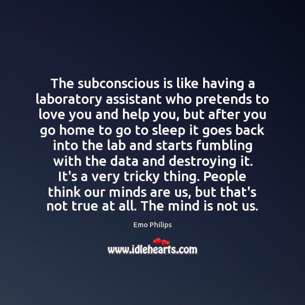 The subconscious is like having a laboratory assistant who pretends to love Emo Philips Picture Quote