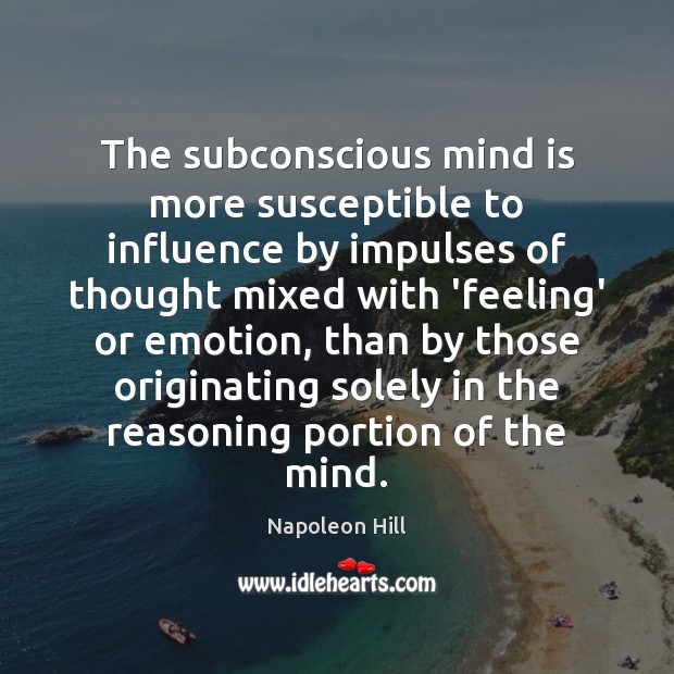 The subconscious mind is more susceptible to influence by impulses of thought Napoleon Hill Picture Quote