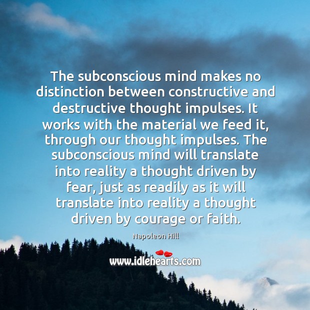 The subconscious mind makes no distinction between constructive and destructive thought impulses. Napoleon Hill Picture Quote