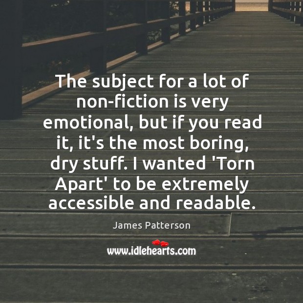 The subject for a lot of non-fiction is very emotional, but if James Patterson Picture Quote