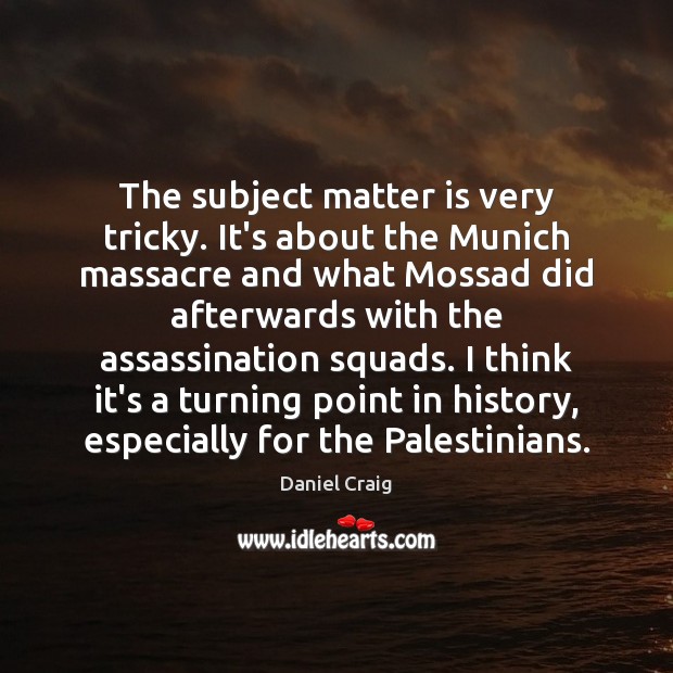 The subject matter is very tricky. It’s about the Munich massacre and Image