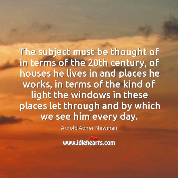 The subject must be thought of in terms of the 20th century Arnold Abner Newman Picture Quote