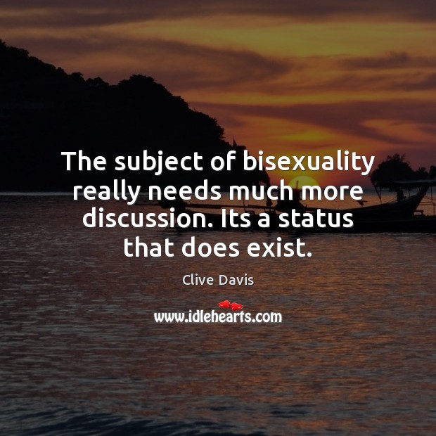 The subject of bisexuality really needs much more discussion. Its a status Clive Davis Picture Quote