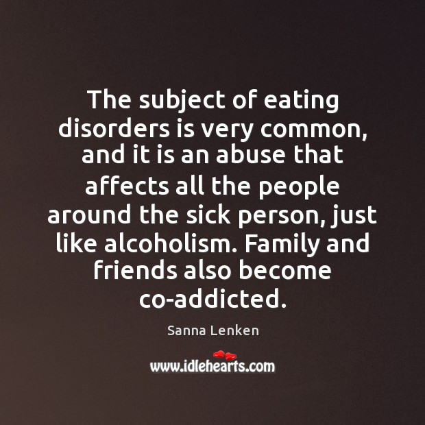 The subject of eating disorders is very common, and it is an Sanna Lenken Picture Quote