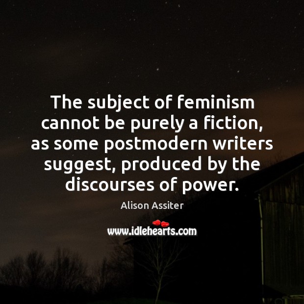 The subject of feminism cannot be purely a fiction, as some postmodern Image