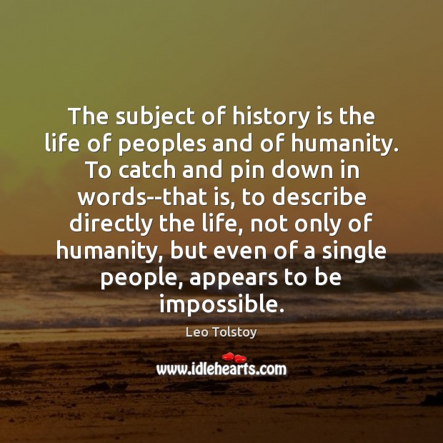 The subject of history is the life of peoples and of humanity. Image