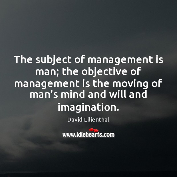 The subject of management is man; the objective of management is the Management Quotes Image