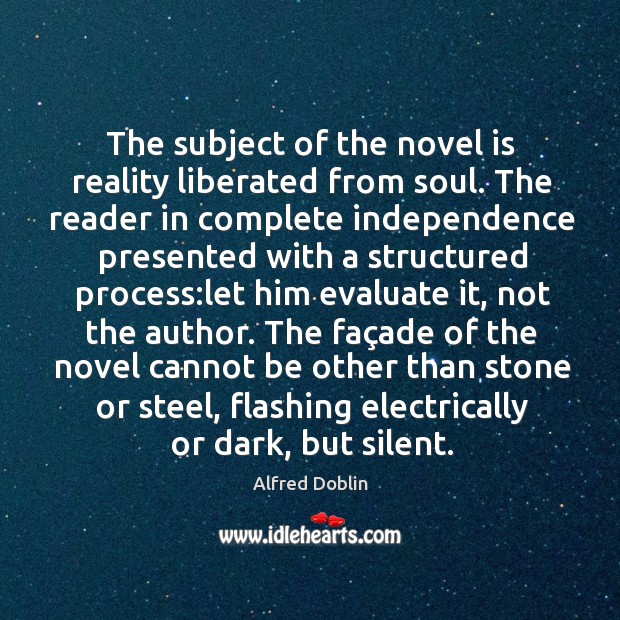 The subject of the novel is reality liberated from soul. The reader Alfred Doblin Picture Quote