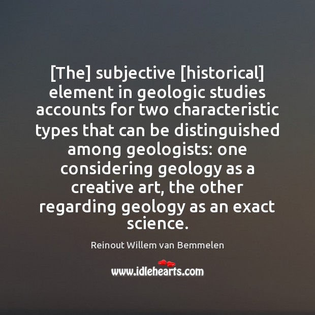 [The] subjective [historical] element in geologic studies accounts for two characteristic types Reinout Willem van Bemmelen Picture Quote