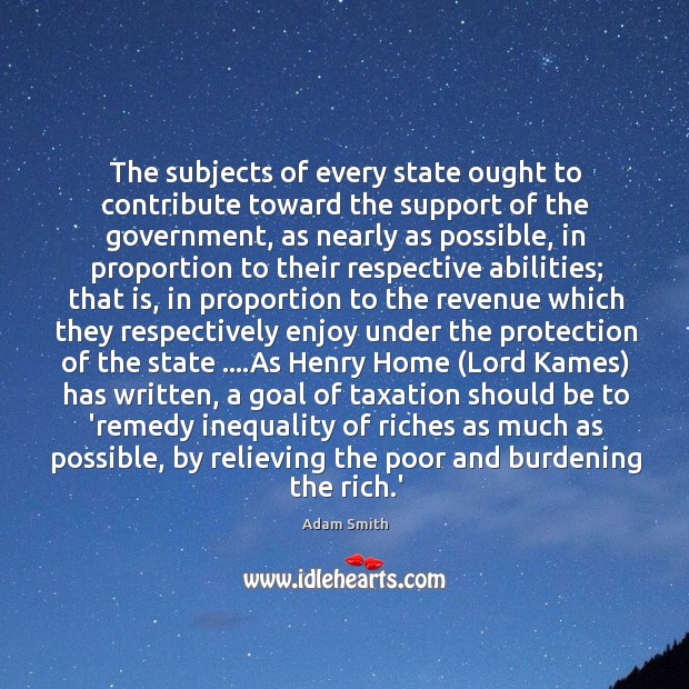The subjects of every state ought to contribute toward the support of Adam Smith Picture Quote
