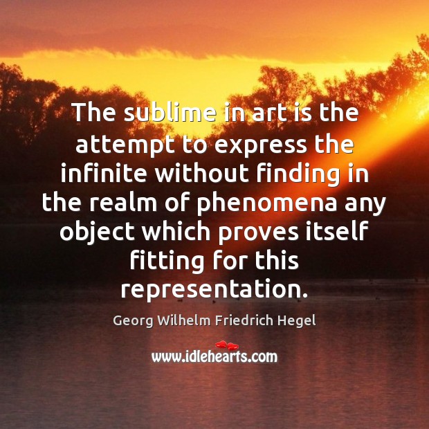 The sublime in art is the attempt to express the infinite without Georg Wilhelm Friedrich Hegel Picture Quote