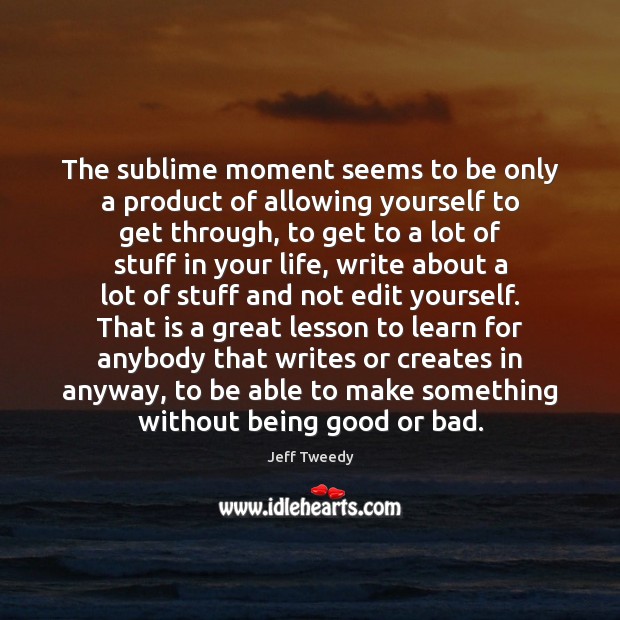 The sublime moment seems to be only a product of allowing yourself Jeff Tweedy Picture Quote
