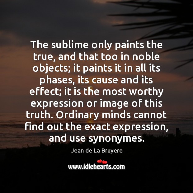 The sublime only paints the true, and that too in noble objects; Image