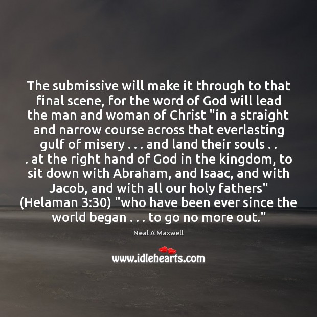 The submissive will make it through to that final scene, for the Neal A Maxwell Picture Quote