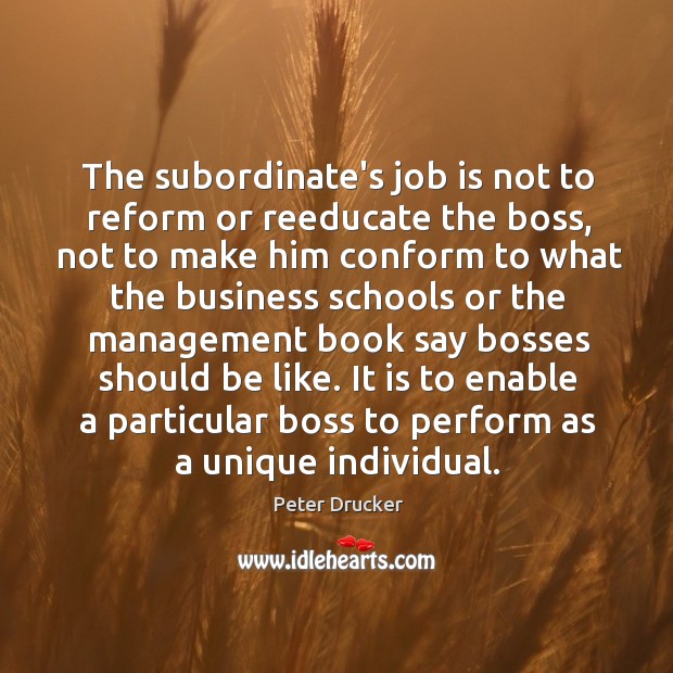 The subordinate’s job is not to reform or reeducate the boss, not Peter Drucker Picture Quote
