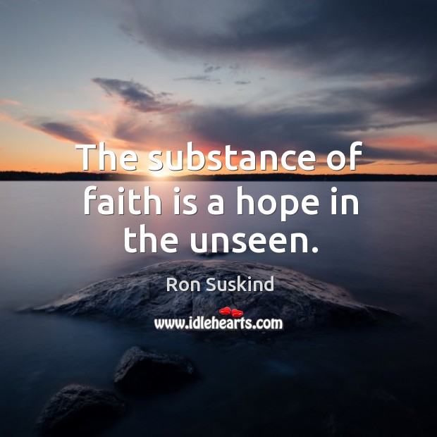 The substance of faith is a hope in the unseen. Ron Suskind Picture Quote