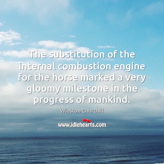The substitution of the internal combustion engine for the horse marked a Winston Churchill Picture Quote