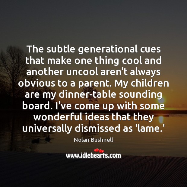 The subtle generational cues that make one thing cool and another uncool Nolan Bushnell Picture Quote