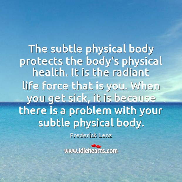 The subtle physical body protects the body’s physical health. It is the Image