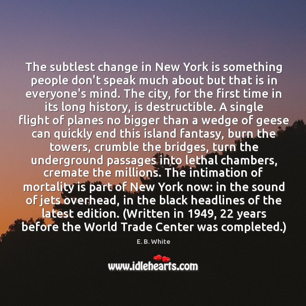 The subtlest change in New York is something people don’t speak much E. B. White Picture Quote