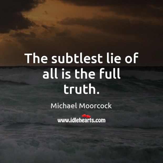 The subtlest lie of all is the full truth. Lie Quotes Image