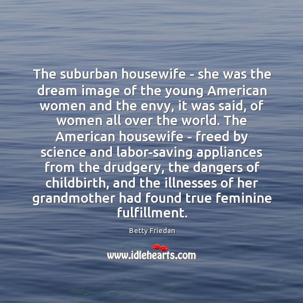 The suburban housewife – she was the dream image of the young Betty Friedan Picture Quote
