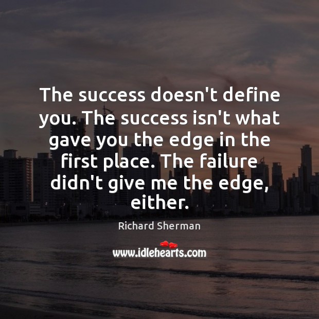 The success doesn’t define you. The success isn’t what gave you the Image