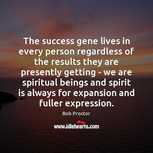The success gene lives in every person regardless of the results they Bob Proctor Picture Quote