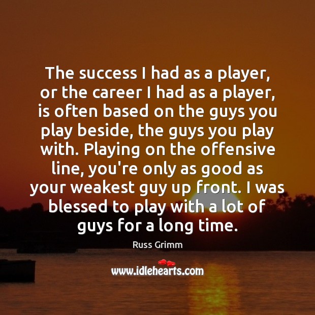 The success I had as a player, or the career I had Offensive Quotes Image
