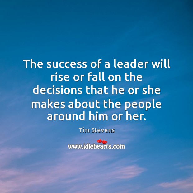 The success of a leader will rise or fall on the decisions Tim Stevens Picture Quote
