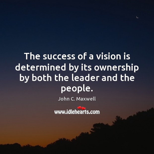 The success of a vision is determined by its ownership by both the leader and the people. Image