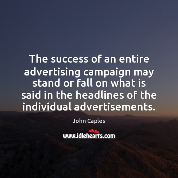 The success of an entire advertising campaign may stand or fall on John Caples Picture Quote