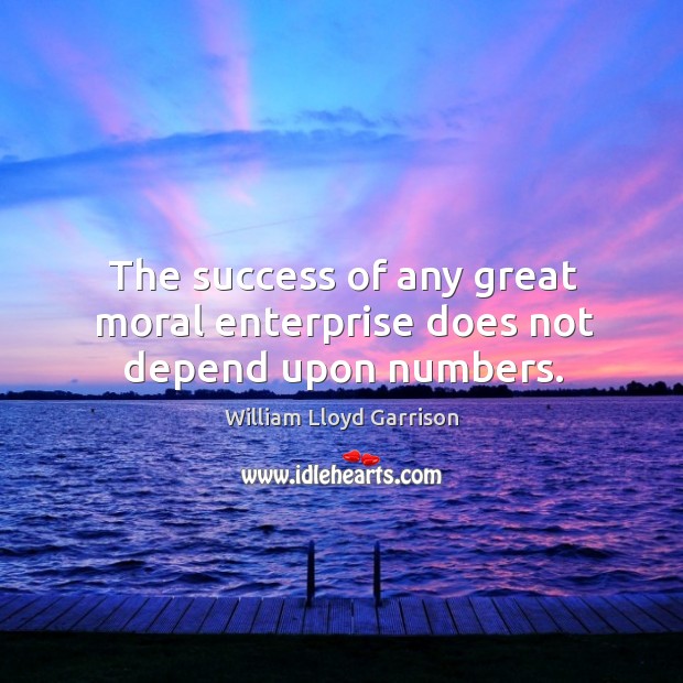 The success of any great moral enterprise does not depend upon numbers. Image