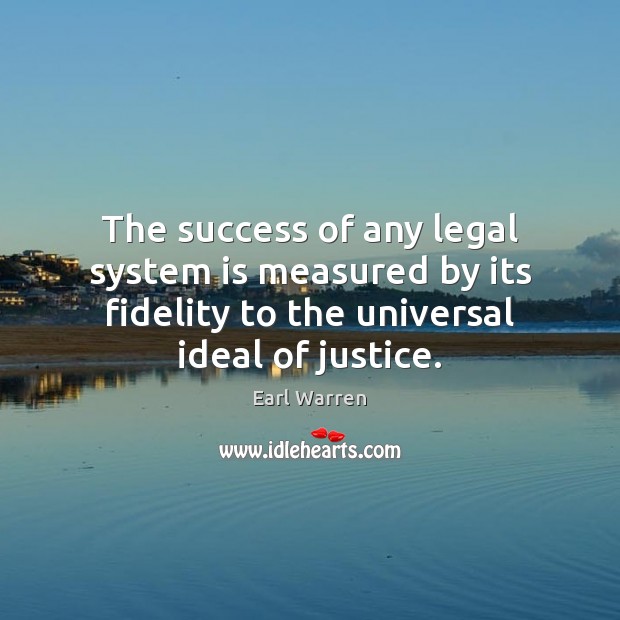 The success of any legal system is measured by its fidelity to Earl Warren Picture Quote