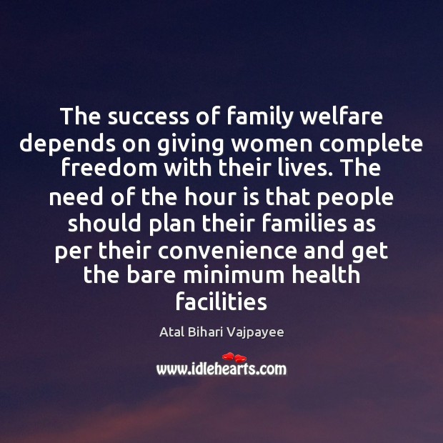 The success of family welfare depends on giving women complete freedom with Atal Bihari Vajpayee Picture Quote